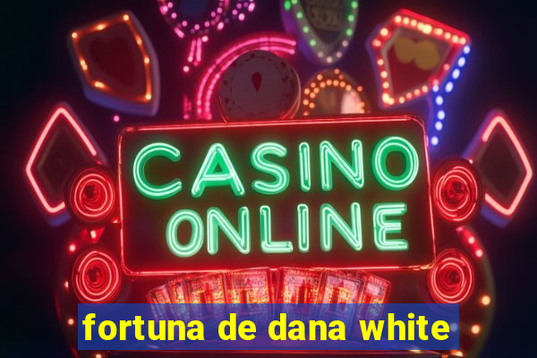 fortuna de dana white